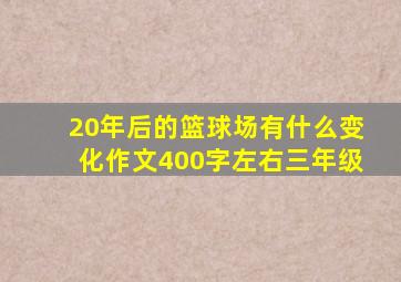 20年后的篮球场有什么变化作文400字左右三年级