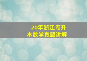 20年浙江专升本数学真题讲解