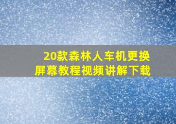 20款森林人车机更换屏幕教程视频讲解下载