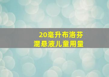 20毫升布洛芬混悬液儿童用量