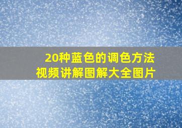 20种蓝色的调色方法视频讲解图解大全图片