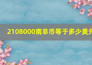 2108000南非币等于多少美元