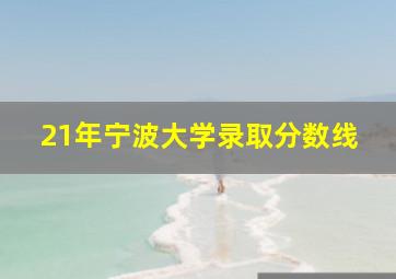 21年宁波大学录取分数线