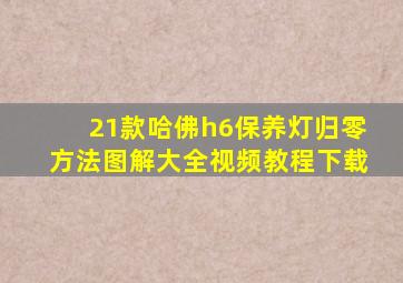 21款哈佛h6保养灯归零方法图解大全视频教程下载