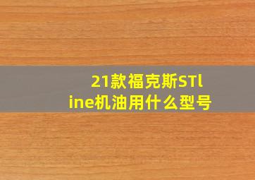 21款福克斯STline机油用什么型号