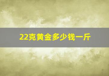 22克黄金多少钱一斤