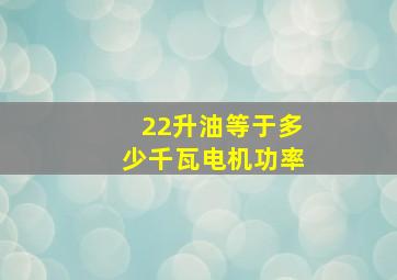 22升油等于多少千瓦电机功率