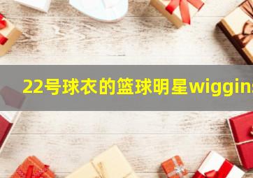 22号球衣的篮球明星wiggins