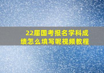 22届国考报名学科成绩怎么填写呢视频教程