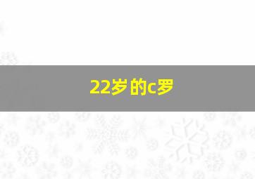 22岁的c罗