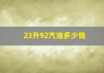 23升92汽油多少钱