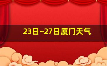 23日~27日厦门天气