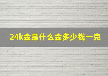 24k金是什么金多少钱一克