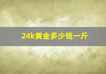 24k黄金多少钱一斤