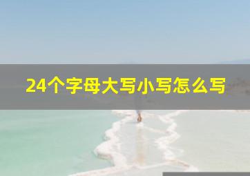 24个字母大写小写怎么写