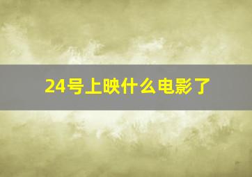 24号上映什么电影了