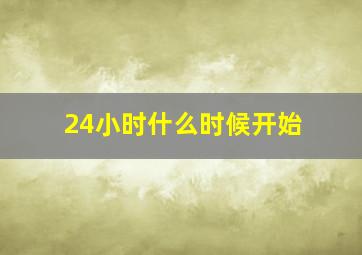 24小时什么时候开始