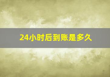 24小时后到账是多久