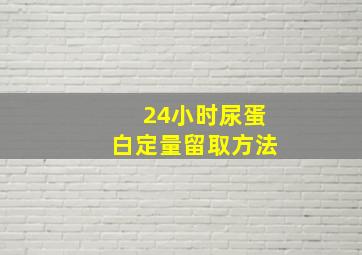 24小时尿蛋白定量留取方法