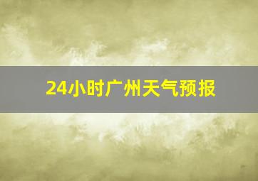 24小时广州天气预报