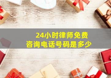 24小时律师免费咨询电话号码是多少