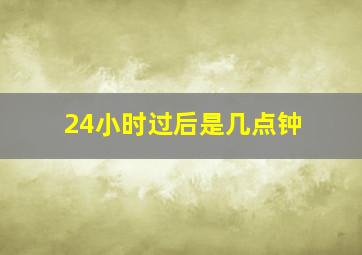 24小时过后是几点钟