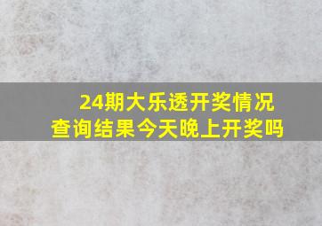 24期大乐透开奖情况查询结果今天晚上开奖吗