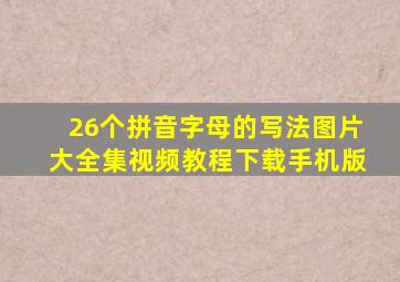 26个拼音字母的写法图片大全集视频教程下载手机版