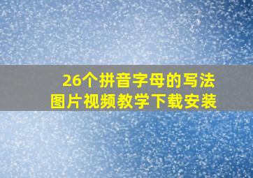 26个拼音字母的写法图片视频教学下载安装