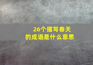 26个描写春天的成语是什么意思