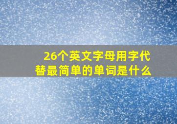 26个英文字母用字代替最简单的单词是什么