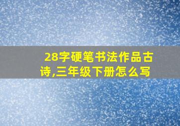 28字硬笔书法作品古诗,三年级下册怎么写