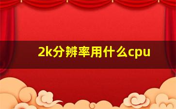 2k分辨率用什么cpu