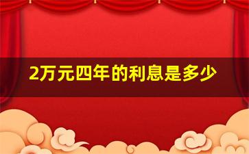 2万元四年的利息是多少