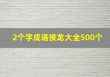 2个字成语接龙大全500个