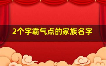 2个字霸气点的家族名字