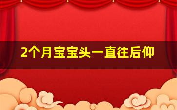 2个月宝宝头一直往后仰