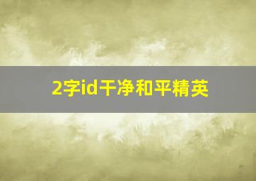 2字id干净和平精英