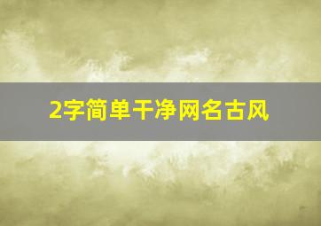 2字简单干净网名古风