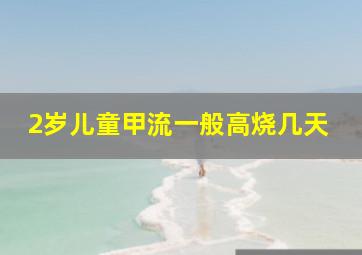 2岁儿童甲流一般高烧几天