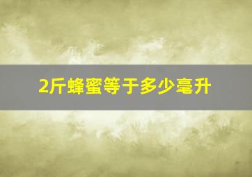 2斤蜂蜜等于多少毫升