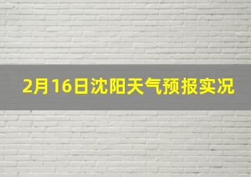 2月16日沈阳天气预报实况