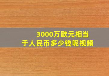 3000万欧元相当于人民币多少钱呢视频