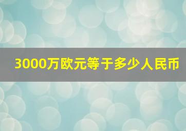 3000万欧元等于多少人民币