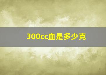 300cc血是多少克