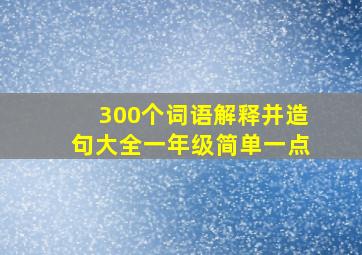 300个词语解释并造句大全一年级简单一点