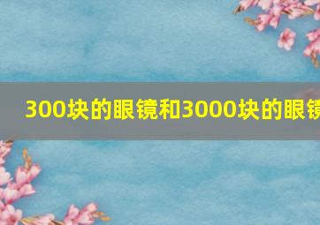 300块的眼镜和3000块的眼镜