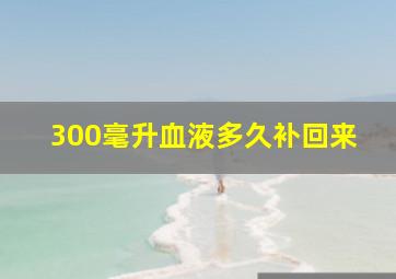 300毫升血液多久补回来