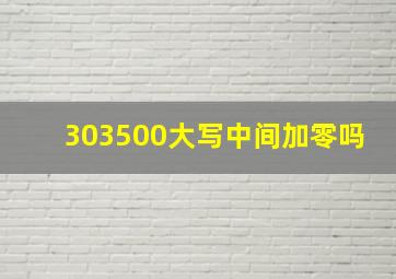 303500大写中间加零吗