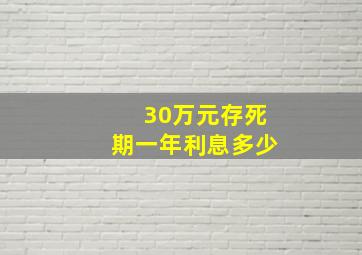 30万元存死期一年利息多少